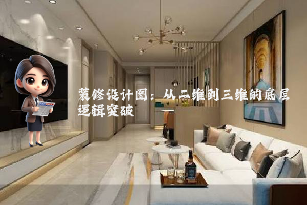装修设计图：从二维到三维的底层逻辑突破