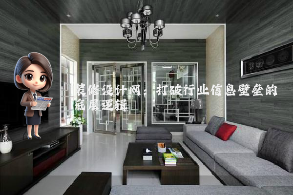 装修设计网：打破行业信息壁垒的底层逻辑